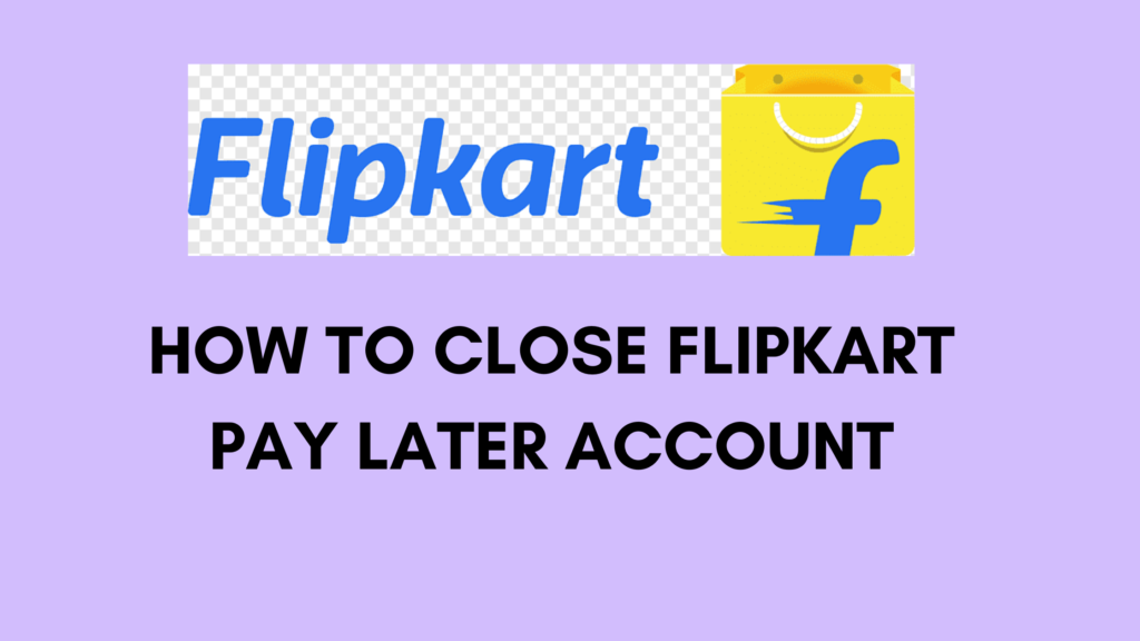 How to Close Flipkart Pay Later Account